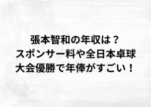 張本智和の年収は？スポンサー料や全日本卓球大会優勝で年俸がすごい！