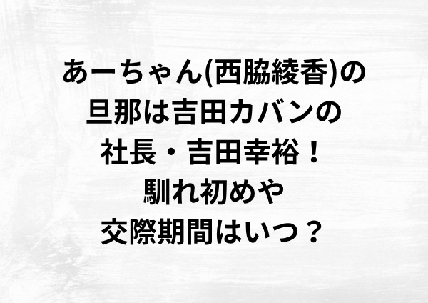 あーちゃん(西脇綾香)の旦那は吉田カバンの社長・吉田幸裕！馴れ初めや交際期間はいつ？