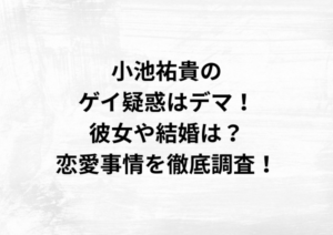 小池祐貴のゲイ疑惑はデマ！彼女や結婚は？恋愛事情を徹底調査！