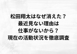 松田翔太はなぜ消えた？最近見ない理由は仕事がないから？現在の活動状況を徹底調査