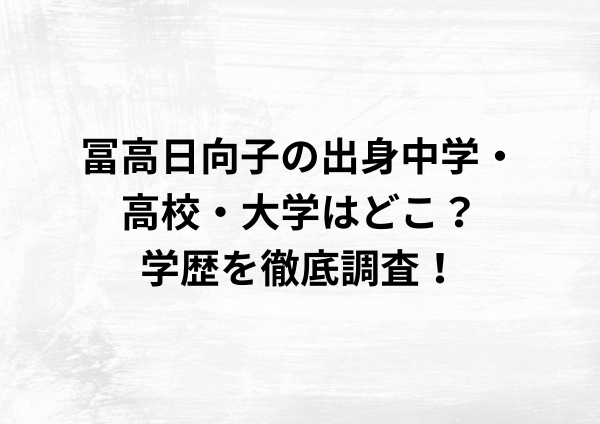 冨高日向子の出身中学・高校・大学はどこ？学歴を徹底調査！