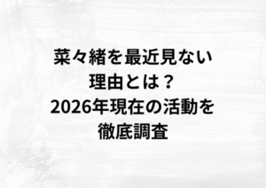 菜々緒を最近見ない理由とは？2026年現在の活動を徹底調査